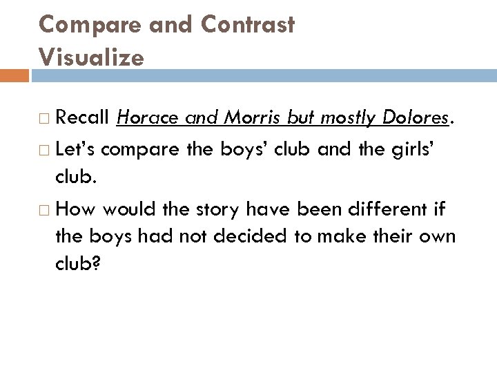 Compare and Contrast Visualize Recall Horace and Morris but mostly Dolores. Let’s compare the