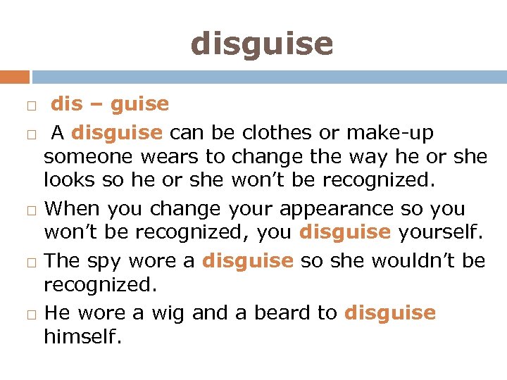 disguise dis – guise A disguise can be clothes or make-up someone wears to