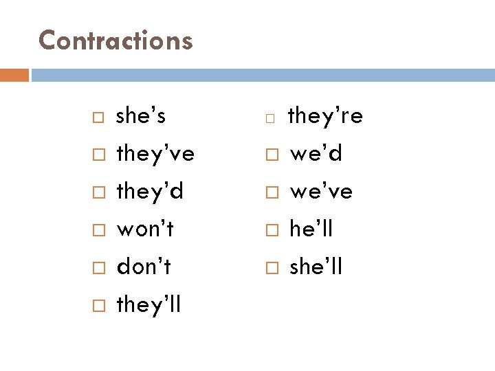 Contractions she’s they’ve they’d won’t don’t they’ll they’re we’d we’ve he’ll she’ll 