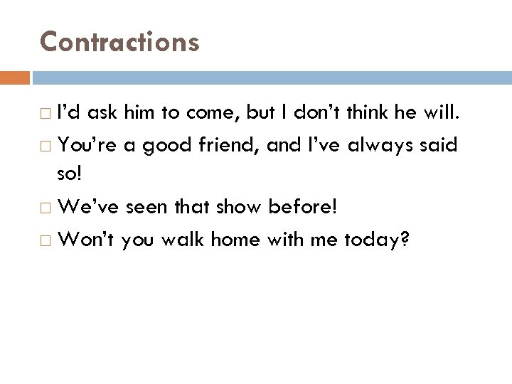 Contractions I’d ask him to come, but I don’t think he will. You’re a