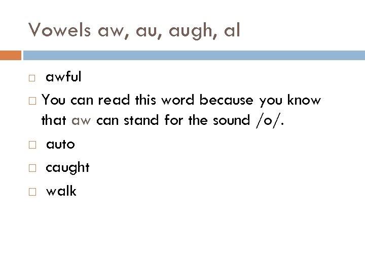 Vowels aw, augh, al awful You can read this word because you know that