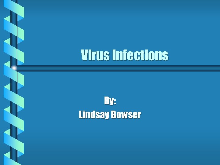 Virus Infections By: Lindsay Bowser 