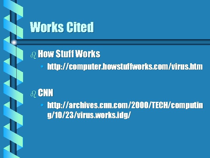 Works Cited b How Stuff Works • http: //computer. howstuffworks. com/virus. htm b CNN