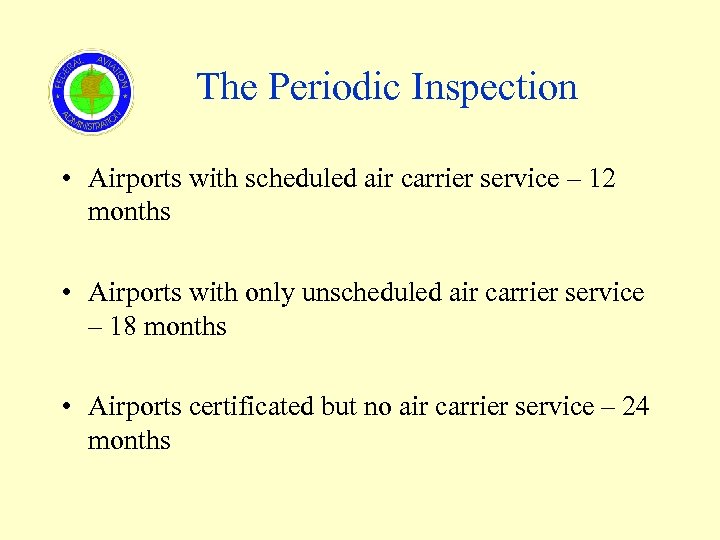 The Periodic Inspection • Airports with scheduled air carrier service – 12 months •