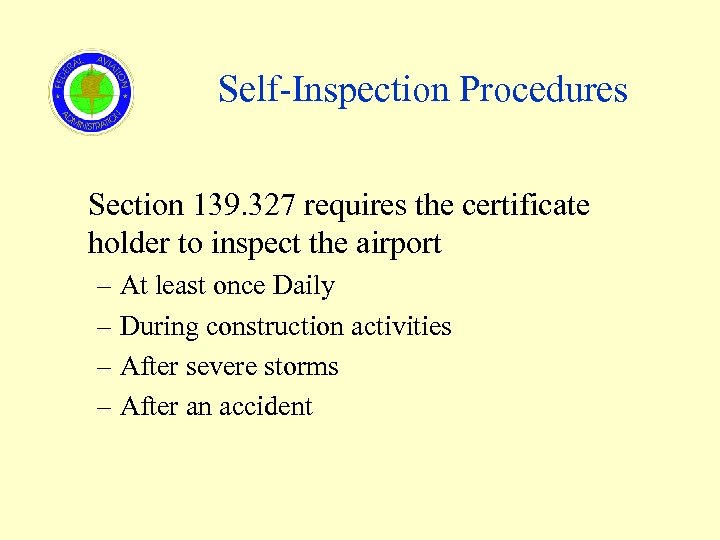 Self-Inspection Procedures Section 139. 327 requires the certificate holder to inspect the airport –