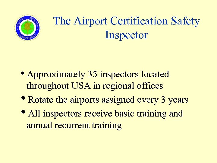 The Airport Certification Safety Inspector Approximately 35 inspectors located throughout USA in regional offices