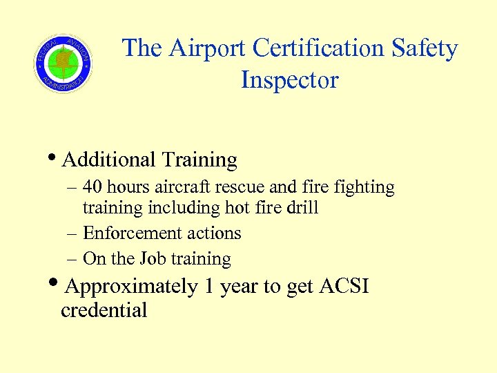 The Airport Certification Safety Inspector Additional Training – 40 hours aircraft rescue and fire
