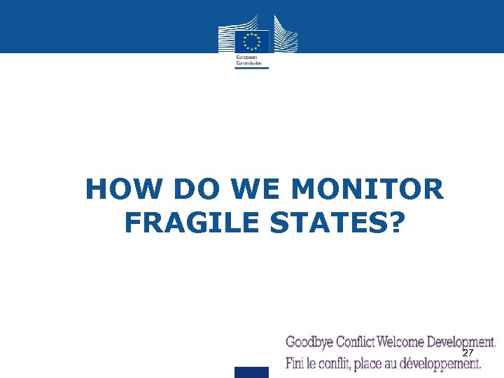 Ø HOW DO WE MONITOR FRAGILE STATES? 27 