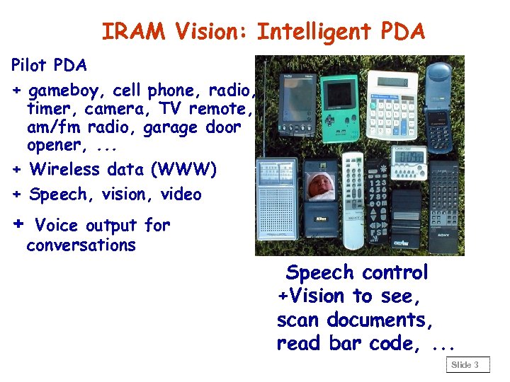 IRAM Vision: Intelligent PDA Pilot PDA + gameboy, cell phone, radio, timer, camera, TV