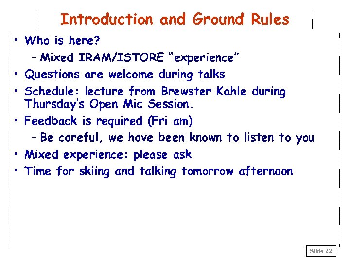Introduction and Ground Rules • Who is here? – Mixed IRAM/ISTORE “experience” • Questions