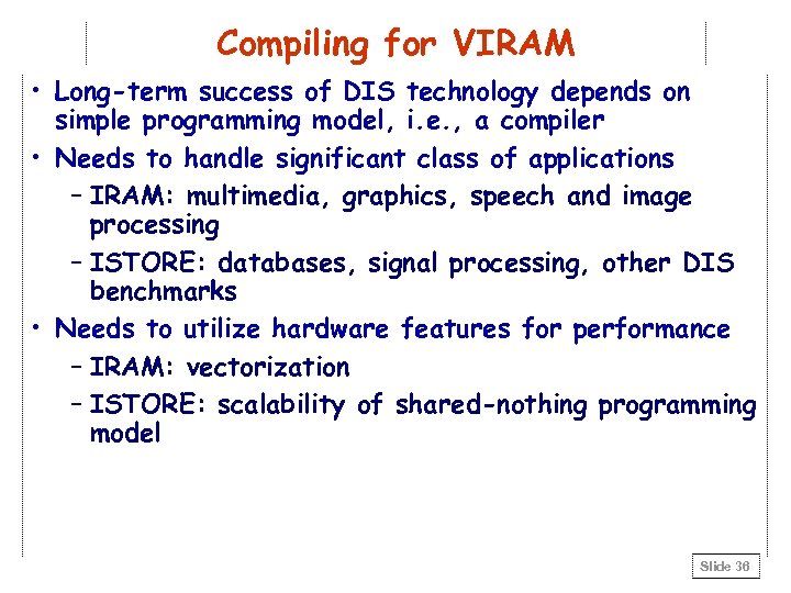 Compiling for VIRAM • Long-term success of DIS technology depends on simple programming model,