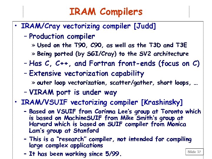 IRAM Compilers • IRAM/Cray vectorizing compiler [Judd] – Production compiler » Used on the