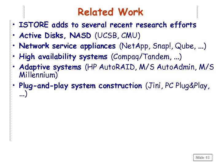 Related Work • • • ISTORE adds to several recent research efforts Active Disks,