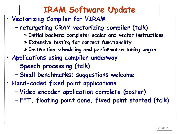 IRAM Software Update • Vectorizing Compiler for VIRAM – retargeting CRAY vectorizing compiler (talk)