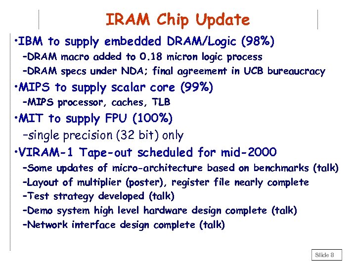 IRAM Chip Update • IBM to supply embedded DRAM/Logic (98%) –DRAM macro added to