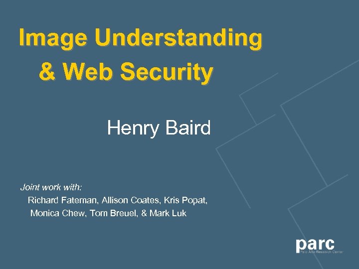 Image Understanding & Web Security Henry Baird Joint work with: Richard Fateman, Allison Coates,