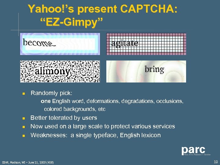 Yahoo!’s present CAPTCHA: “EZ-Gimpy” n Randomly pick: one English word, deformations, degradations, occlusions, colored