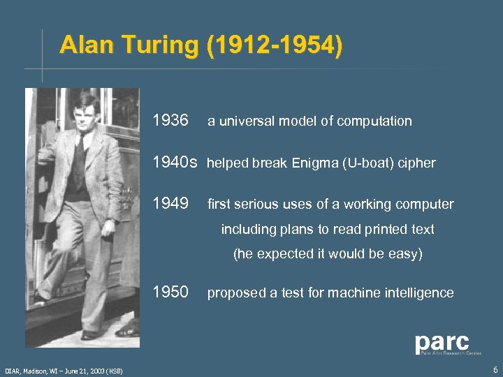 Alan Turing (1912 -1954) 1936 a universal model of computation 1940 s helped break