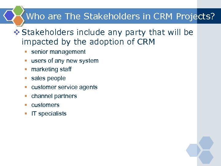 Who are The Stakeholders in CRM Projects? v Stakeholders include any party that will