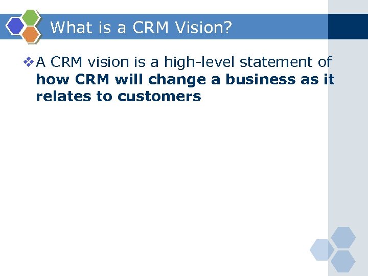 What is a CRM Vision? v A CRM vision is a high-level statement of