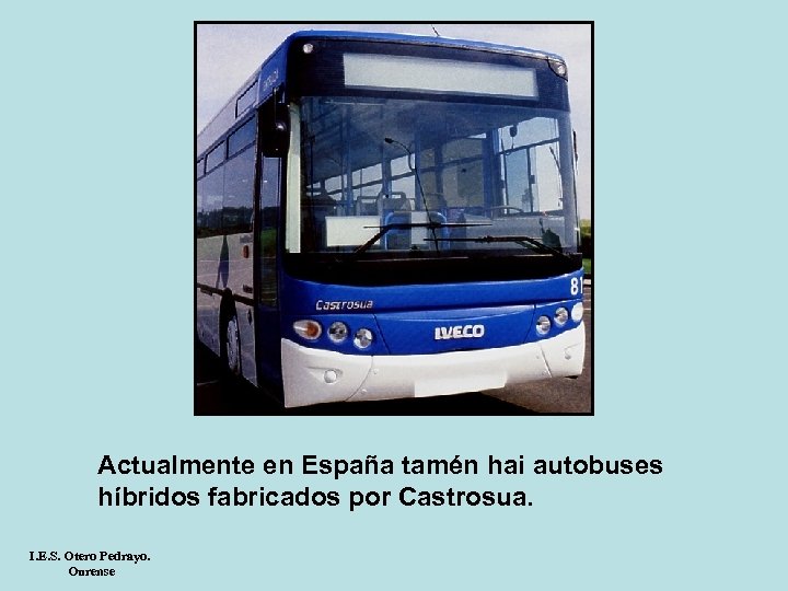 Actualmente en España tamén hai autobuses híbridos fabricados por Castrosua. I. E. S. Otero