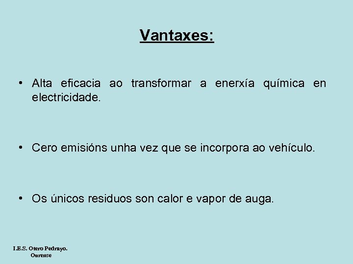Vantaxes: • Alta eficacia ao transformar a enerxía química en electricidade. • Cero emisións