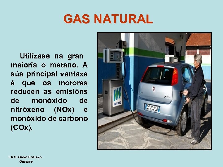 GAS NATURAL Utilízase na gran maioría o metano. A súa principal vantaxe é que