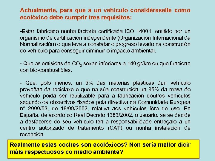 Actualmente, para que a un vehículo considéreselle como ecolóxico debe cumprir tres requisitos: -Estar