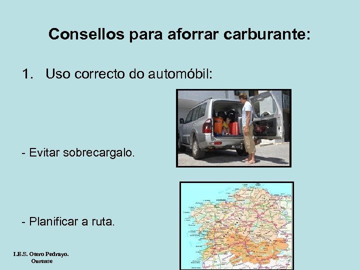 Consellos para aforrar carburante: 1. Uso correcto do automóbil: - Evitar sobrecargalo. - Planificar