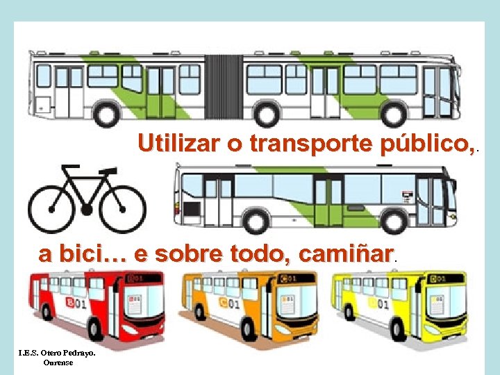 Utilizar o transporte público, . a bici… e sobre todo, camiñar. I. E. S.