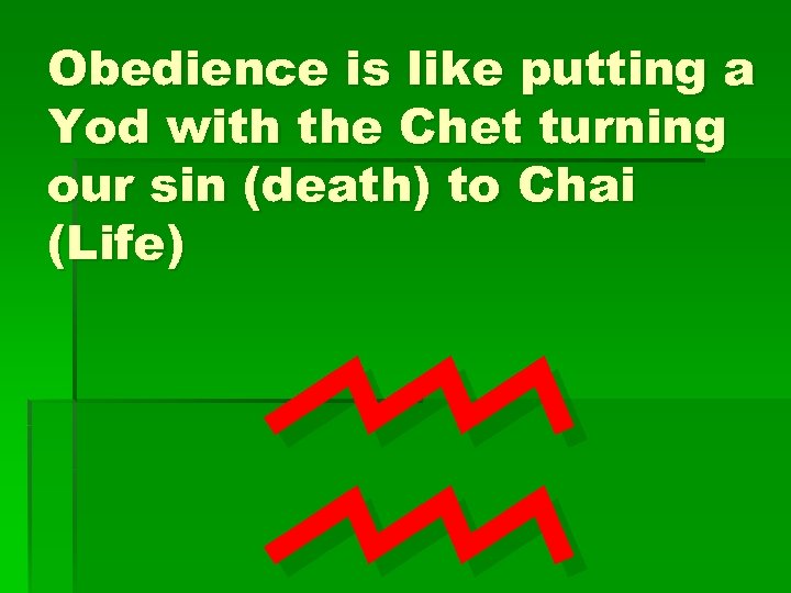 Obedience is like putting a Yod with the Chet turning our sin (death) to