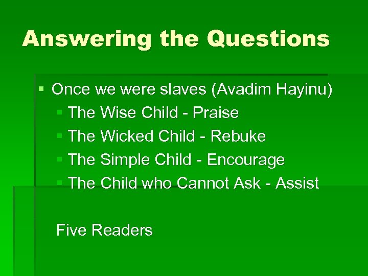 Answering the Questions § Once we were slaves (Avadim Hayinu) § The Wise Child