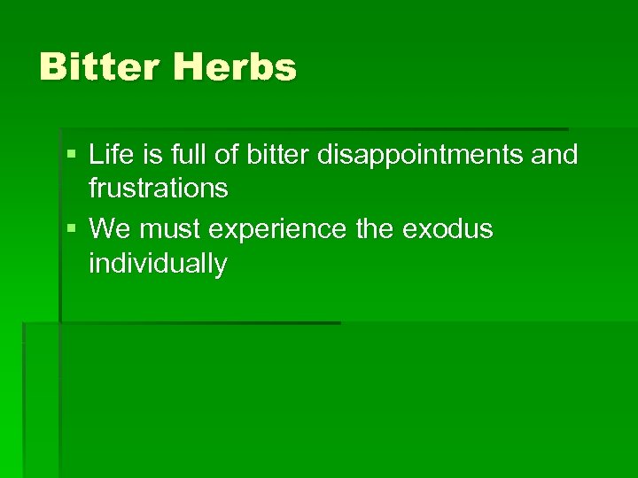 Bitter Herbs § Life is full of bitter disappointments and frustrations § We must