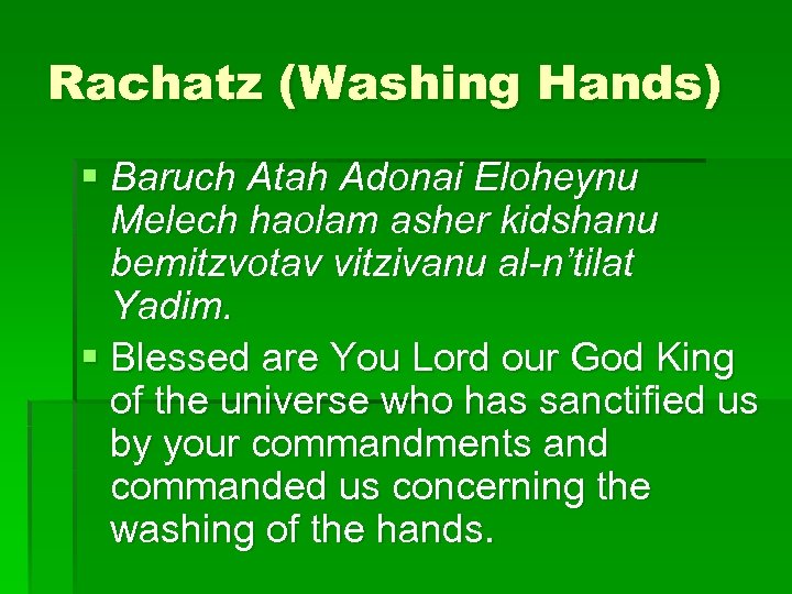 Rachatz (Washing Hands) § Baruch Atah Adonai Eloheynu Melech haolam asher kidshanu bemitzvotav vitzivanu