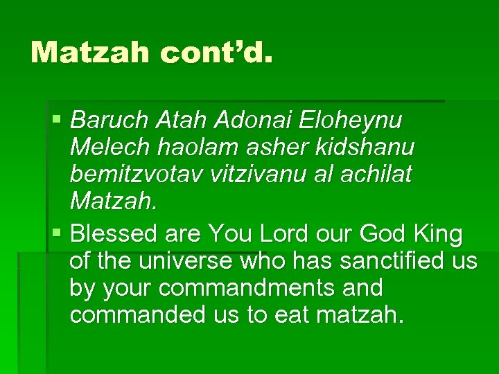 Matzah cont’d. § Baruch Atah Adonai Eloheynu Melech haolam asher kidshanu bemitzvotav vitzivanu al