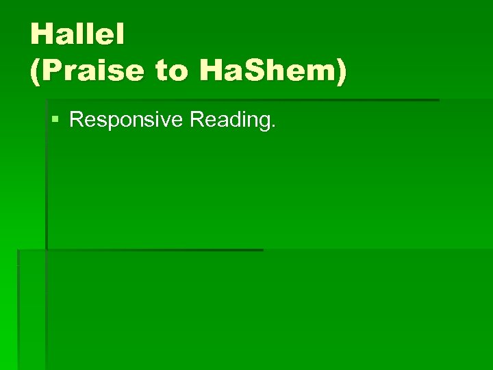 Hallel (Praise to Ha. Shem) § Responsive Reading. 