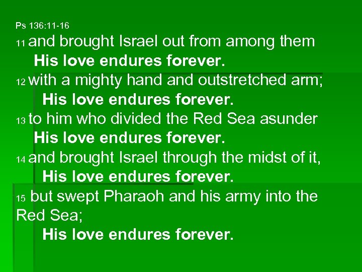 Ps 136: 11 -16 and brought Israel out from among them His love endures