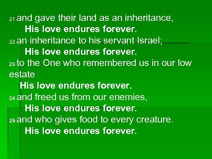 and gave their land as an inheritance, His love endures forever. 22 an inheritance