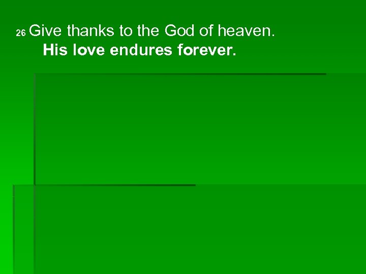 26 Give thanks to the God of heaven. His love endures forever. 