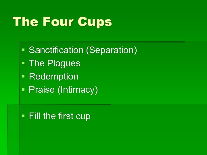 The Four Cups § § Sanctification (Separation) The Plagues Redemption Praise (Intimacy) § Fill