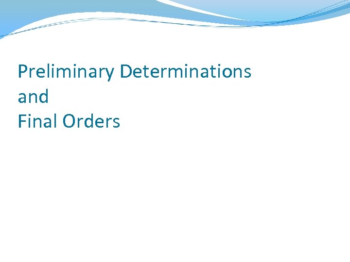 Preliminary Determinations and Final Orders 
