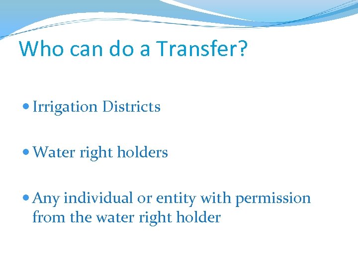 Who can do a Transfer? Irrigation Districts Water right holders Any individual or entity
