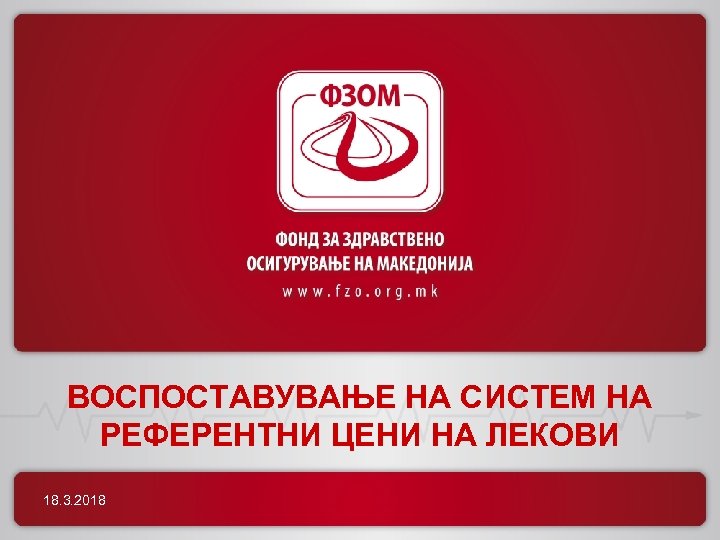 ВОСПОСТАВУВАЊЕ НА СИСТЕМ НА РЕФЕРЕНТНИ ЦЕНИ НА ЛЕКОВИ 18. 3. 2018 