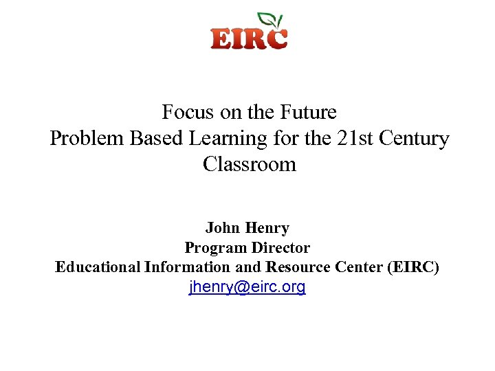 Focus on the Future Problem Based Learning for the 21 st Century Classroom John