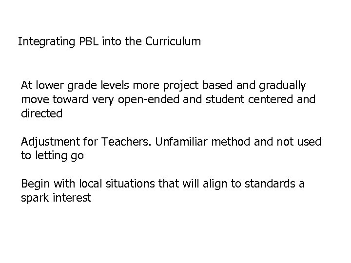 Integrating PBL into the Curriculum At lower grade levels more project based and gradually