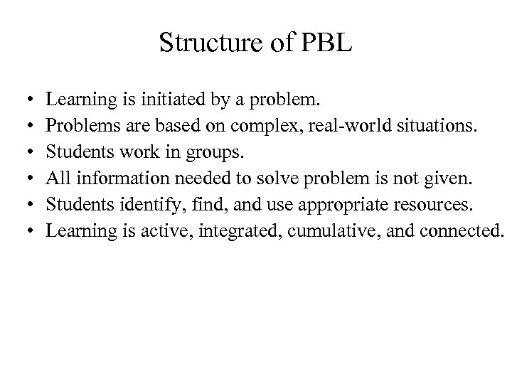 Structure of PBL • • • Learning is initiated by a problem. Problems are