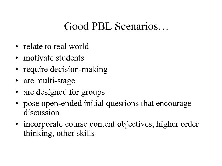 Good PBL Scenarios… • • • relate to real world motivate students require decision-making