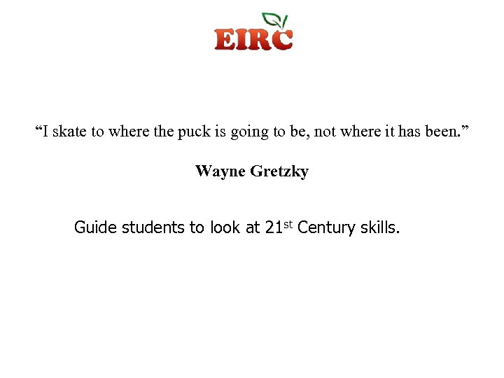 “I skate to where the puck is going to be, not where it has