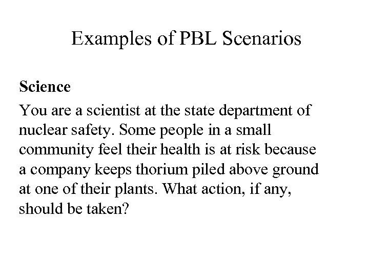 Examples of PBL Scenarios Science You are a scientist at the state department of