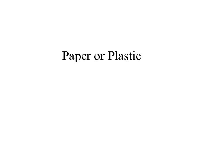 Paper or Plastic 